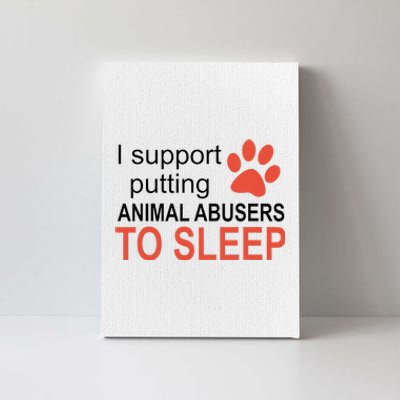 I Support Putting Animal Abusers To Sleep Canvas