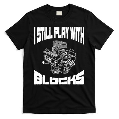 I Still Play With Blocks Meaningful Gift Mechanic Engine Motor T-Shirt