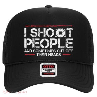 I Shoot People And Sometimes Cut Off Their Heads Photography High Crown Mesh Back Trucker Hat