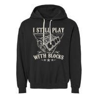 I Still Play With Blocks Car Mechanic Motor Engine Garment-Dyed Fleece Hoodie