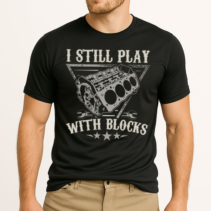 I Still Play With Blocks Car Mechanic Motor Engine Cooling Performance Crew T-Shirt