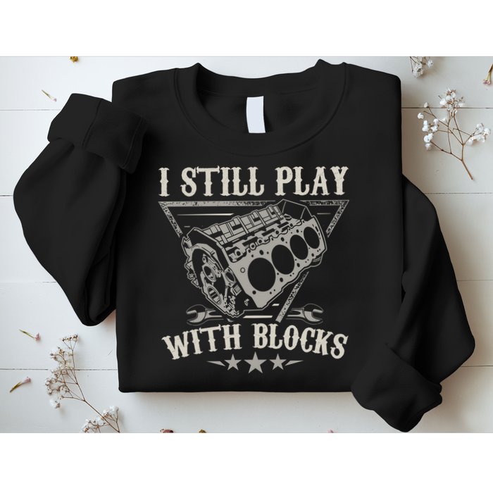 I Still Play With Blocks Car Mechanic Motor Engine Sweatshirt