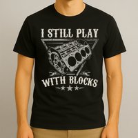 I Still Play With Blocks Car Mechanic Motor Engine T-Shirt