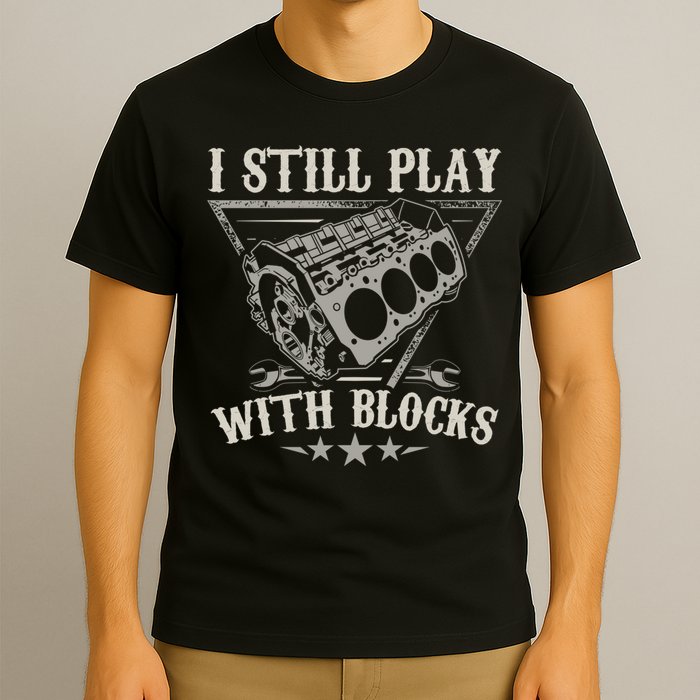 I Still Play With Blocks Car Mechanic Motor Engine T-Shirt