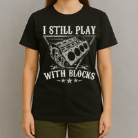 I Still Play With Blocks Car Mechanic Motor Engine T-Shirt