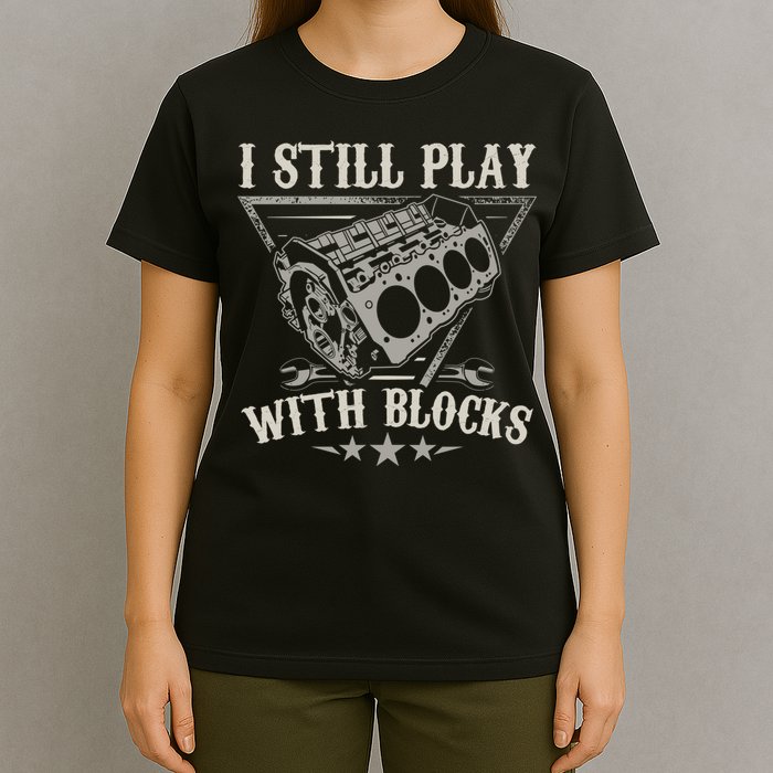 I Still Play With Blocks Car Mechanic Motor Engine T-Shirt