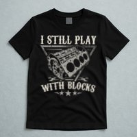 I Still Play With Blocks Car Mechanic Motor Engine T-Shirt