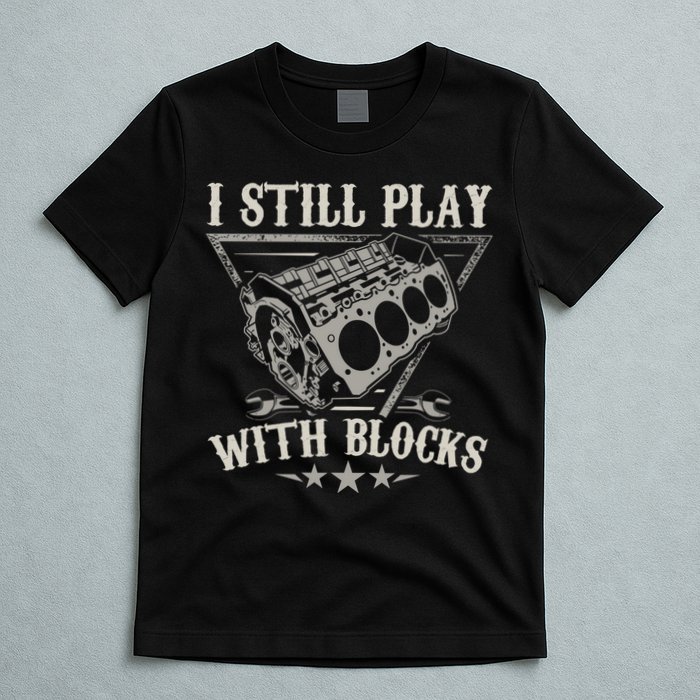 I Still Play With Blocks Car Mechanic Motor Engine T-Shirt