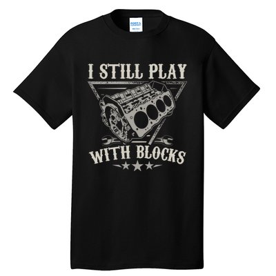 I Still Play With Blocks Car Mechanic Motor Engine Tall T-Shirt