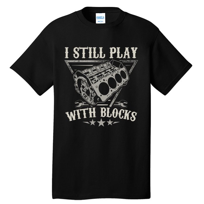 I Still Play With Blocks Car Mechanic Motor Engine Tall T-Shirt