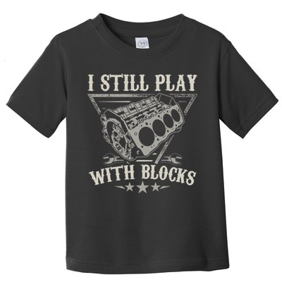 I Still Play With Blocks Car Mechanic Motor Engine Toddler T-Shirt