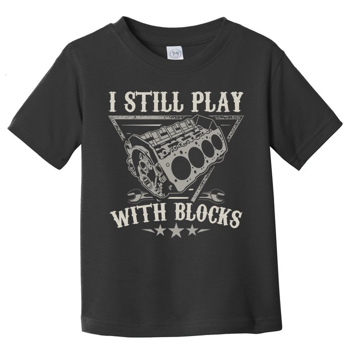 I Still Play With Blocks Car Mechanic Motor Engine Toddler T-Shirt