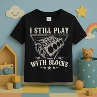 I Still Play With Blocks Car Mechanic Motor Engine Toddler T-Shirt