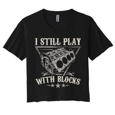 I Still Play With Blocks Car Mechanic Motor Engine Women's Crop Top Tee