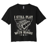 I Still Play With Blocks Car Mechanic Motor Engine Women's Crop Top Tee