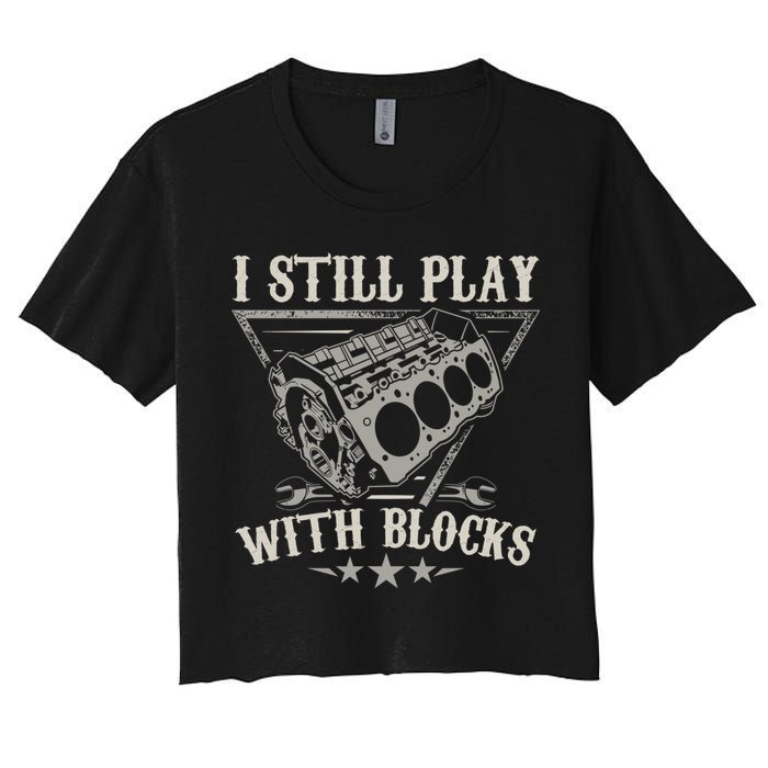 I Still Play With Blocks Car Mechanic Motor Engine Women's Crop Top Tee