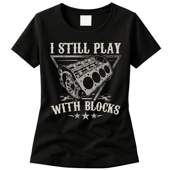 I Still Play With Blocks Car Mechanic Motor Engine Womens T-Shirt