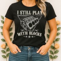 I Still Play With Blocks Car Mechanic Motor Engine Womens T-Shirt
