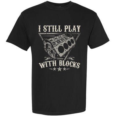 I Still Play With Blocks Car Mechanic Motor Engine Garment-Dyed Heavyweight T-Shirt