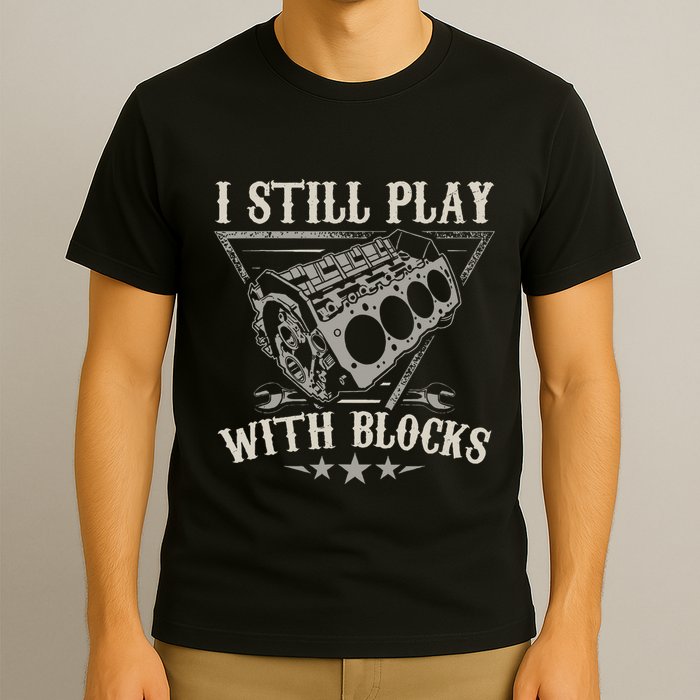 I Still Play With Blocks Car Mechanic Motor Engine T-Shirt