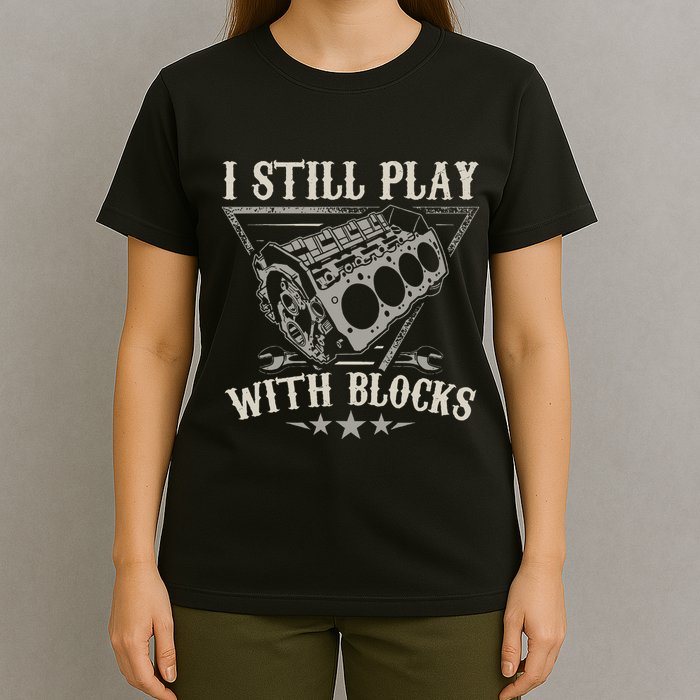 I Still Play With Blocks Car Mechanic Motor Engine T-Shirt