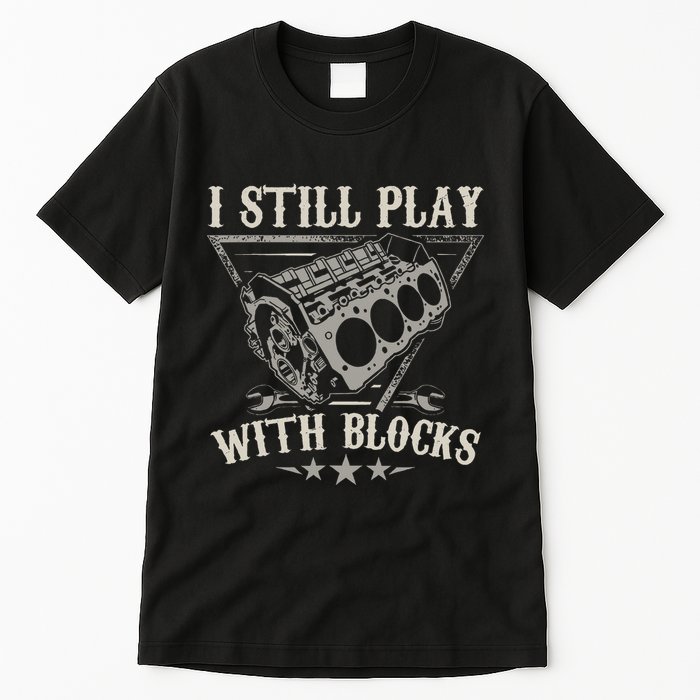 I Still Play With Blocks Car Mechanic Motor Engine Tall T-Shirt