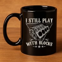I Still Play With Blocks Car Mechanic Motor Engine 11oz C Handle Ceramic Mug