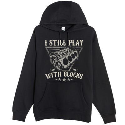 I Still Play With Blocks Car Mechanic Motor Engine Premium Pullover Hoodie