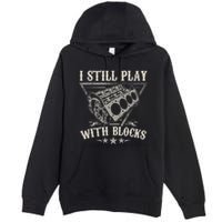 I Still Play With Blocks Car Mechanic Motor Engine Premium Pullover Hoodie