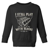 I Still Play With Blocks Car Mechanic Motor Engine Toddler Sweatshirt