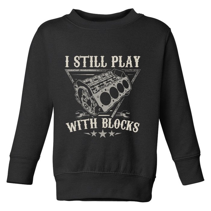 I Still Play With Blocks Car Mechanic Motor Engine Toddler Sweatshirt