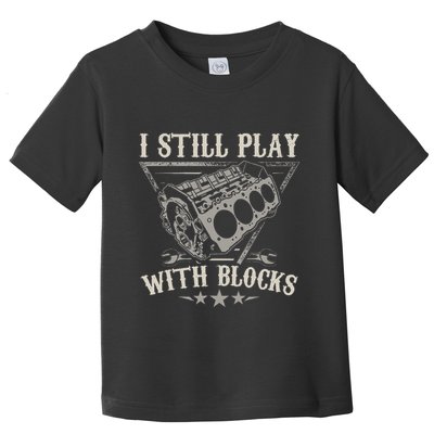 I Still Play With Blocks Car Mechanic Motor Engine Toddler T-Shirt