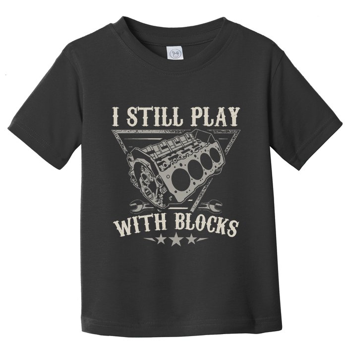 I Still Play With Blocks Car Mechanic Motor Engine Toddler T-Shirt