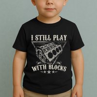 I Still Play With Blocks Car Mechanic Motor Engine Toddler T-Shirt