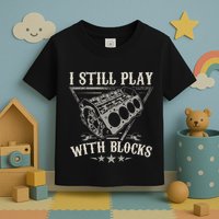 I Still Play With Blocks Car Mechanic Motor Engine Toddler T-Shirt