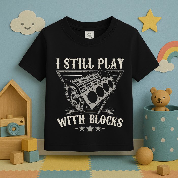 I Still Play With Blocks Car Mechanic Motor Engine Toddler T-Shirt