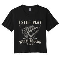 I Still Play With Blocks Car Mechanic Motor Engine Women's Crop Top Tee