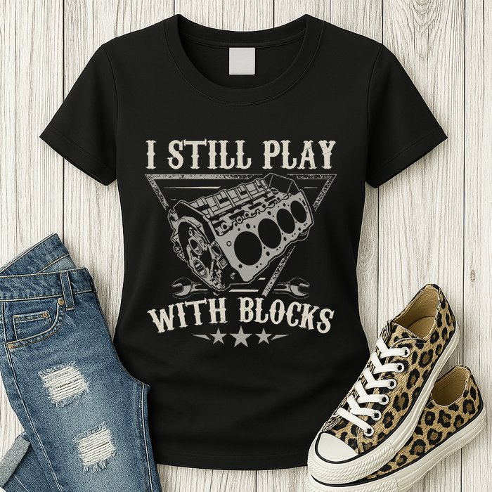 I Still Play With Blocks Car Mechanic Motor Engine Womens T-Shirt