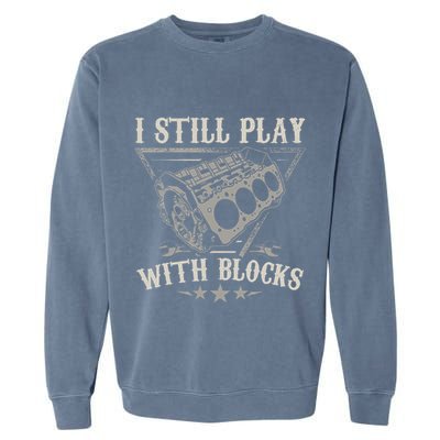 I Still Play With Blocks Car Mechanic Motor Engine Garment-Dyed Sweatshirt