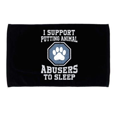 I Support Putting Animal Abusers To Sleep Microfiber Hand Towel