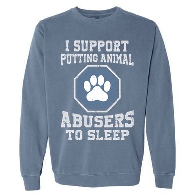 I Support Putting Animal Abusers To Sleep Garment-Dyed Sweatshirt