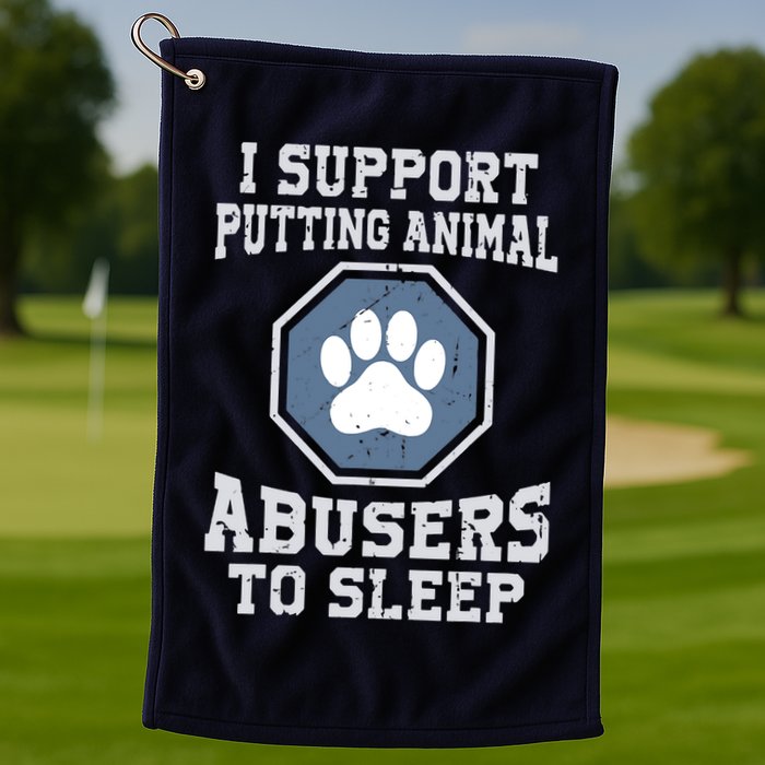 I Support Putting Animal Abusers To Sleep Golf Towel