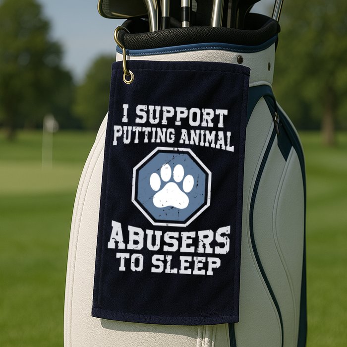 I Support Putting Animal Abusers To Sleep Golf Towel