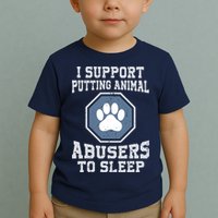 I Support Putting Animal Abusers To Sleep Toddler T-Shirt