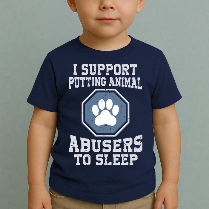 I Support Putting Animal Abusers To Sleep Toddler T-Shirt