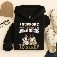 I Support Putting Animal Abusers To Sleep Hoodie