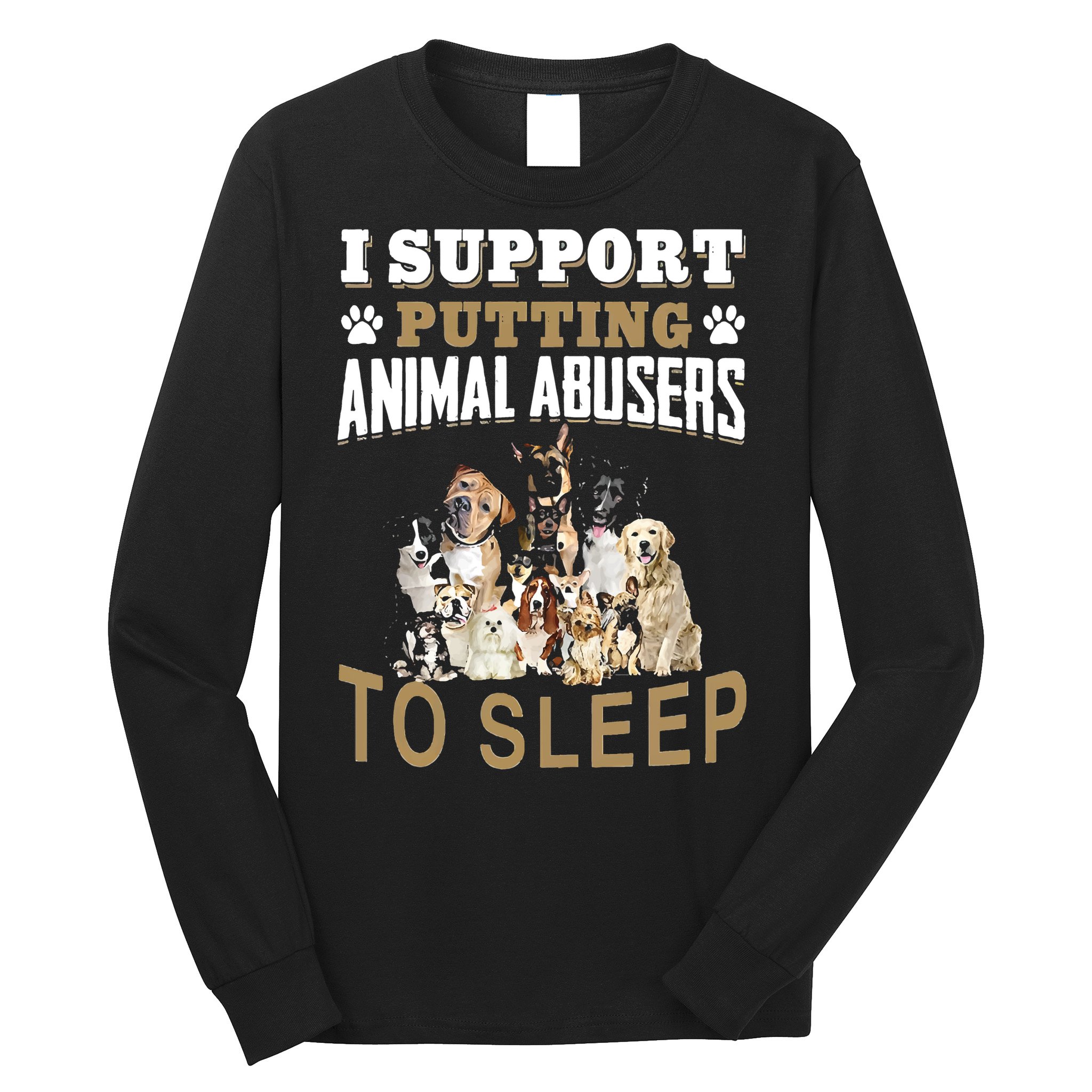 I Support Putting Animal Abusers To Sleep Long Sleeve Shirt