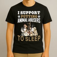 I Support Putting Animal Abusers To Sleep T-Shirt