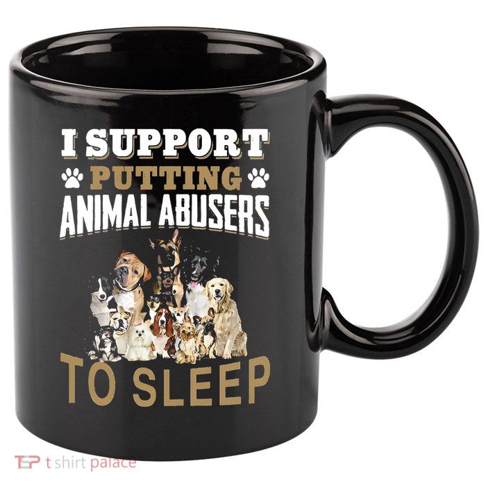 I Support Putting Animal Abusers To Sleep 11oz C Handle Ceramic Mug