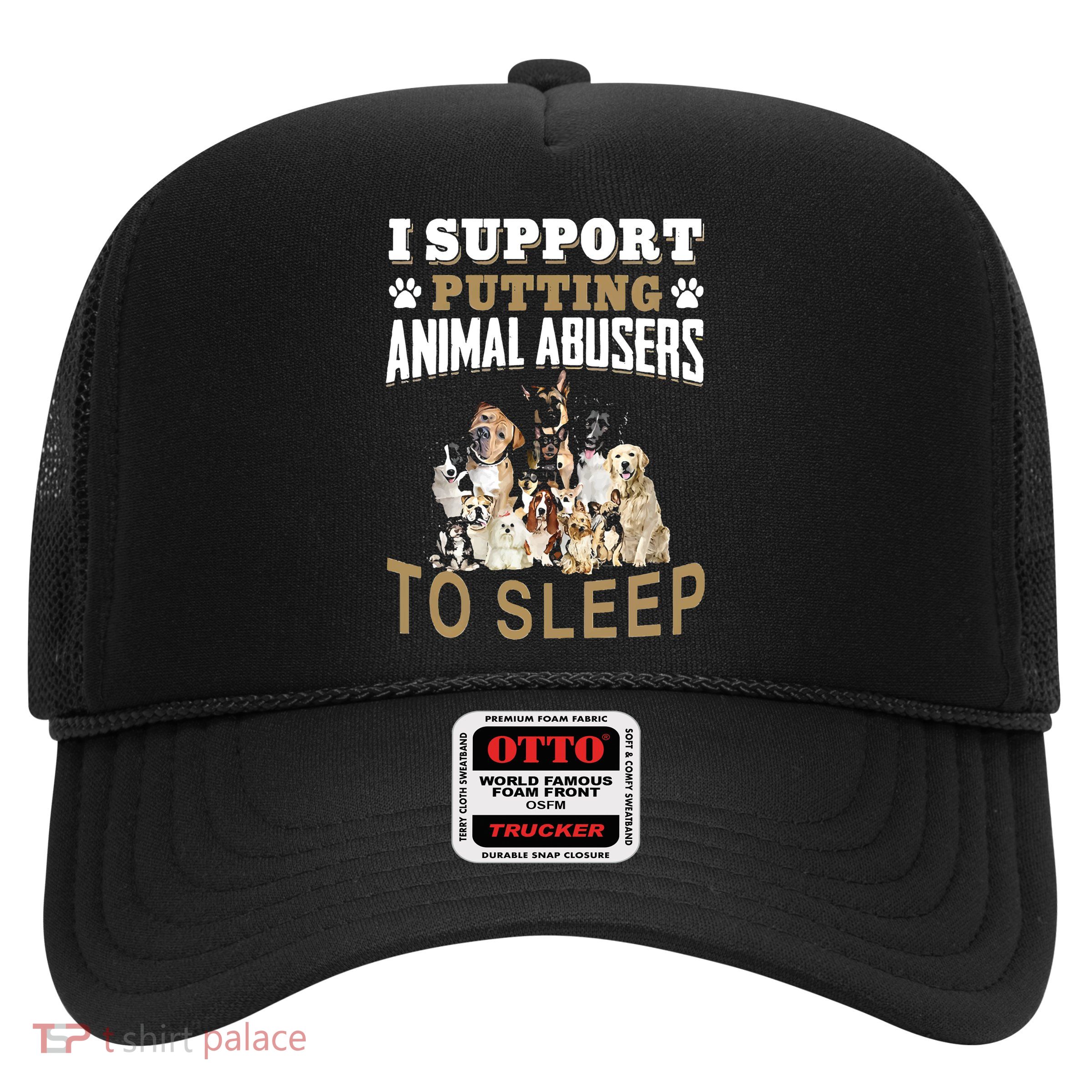I Support Putting Animal Abusers To Sleep Trucker Hat